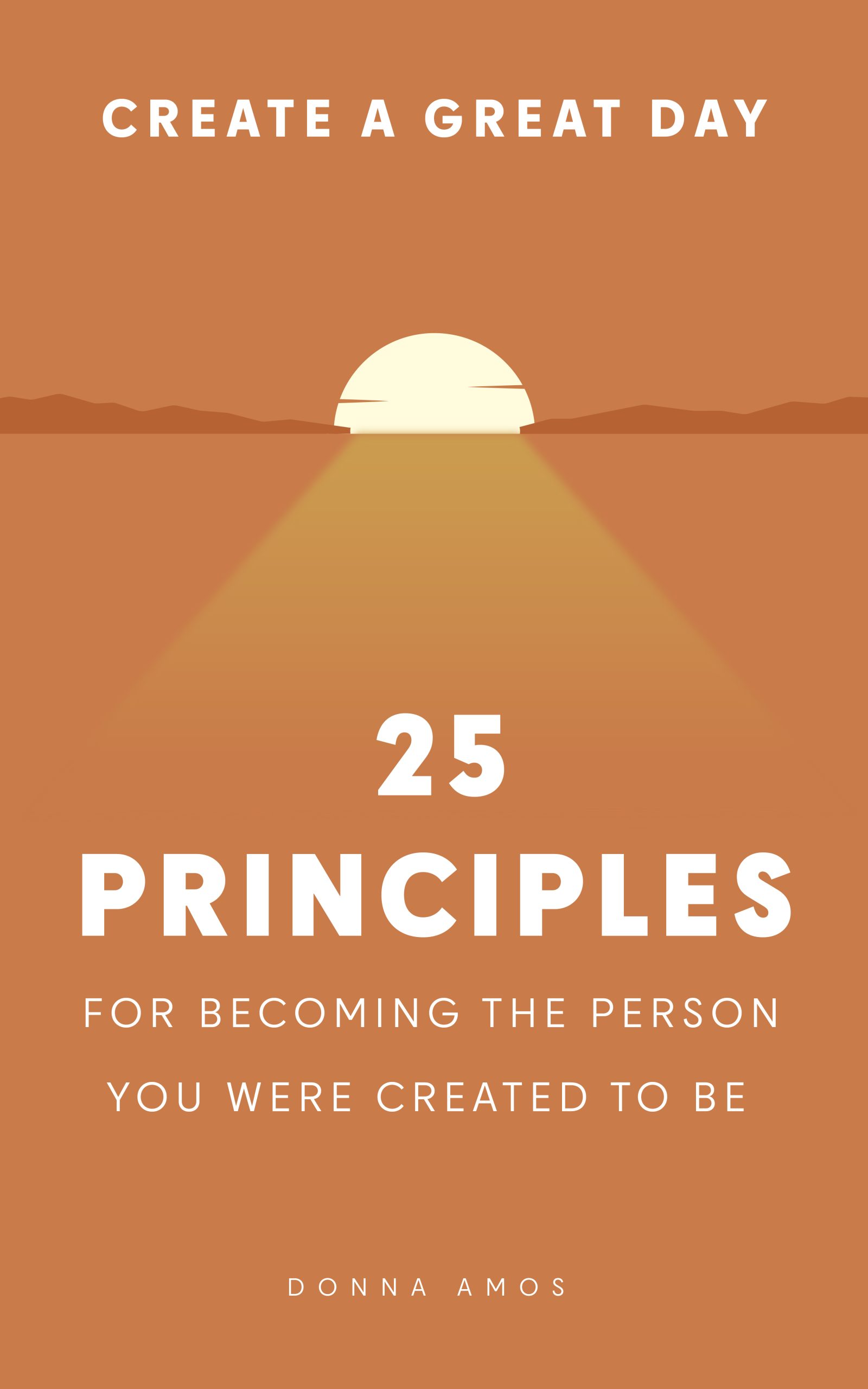 Create a Great Day: 25 Principles for Becoming the Person You Were Created to Be